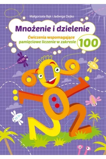 Mno�enie i dzielenie. �wiczenia wspomagaj�ce pami�ciowe liczenie w zakresie 100 - Jadwiga Dejko, Ma�gorzata B�k