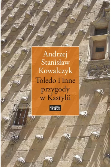 Toledo i inne przygody w Kastylii - Andrzej Stanis�aw Kowalczyk