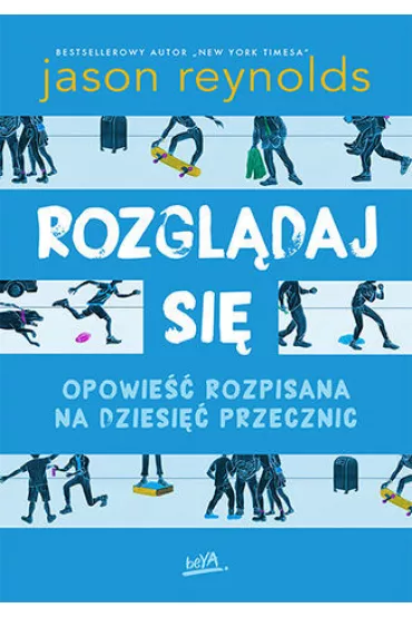 Rozgl�daj si�. Opowie�� rozpisana na dziesi�� przecznic - Jason Reynolds