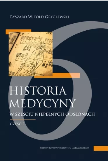 Historia medycyny w sze�ciu niepe�nych ods�onach. Cz�� pierwsza, czyli pierwsze trzy ods�ony - Ryszard Gryglewski