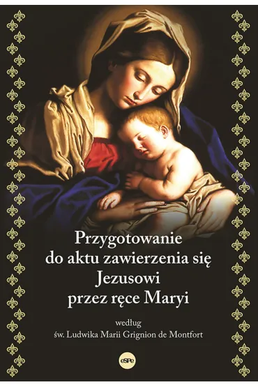 Przygotowanie do aktu zawierzenia si� Jezusowi przez r�ce Maryi wed�ug �w. Ludwika Marii Grignion de Montfort - Ludwik Maria Grignion de Montfort