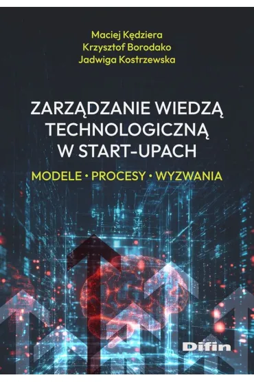 Zarz�dzanie wiedz� technologiczn� w start-upach. Modele, procesy, wyzwania - Borodako Krzy, Maciej  K�dziera