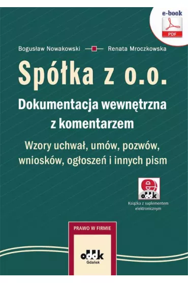 eBook Sp�ka z o.o. Dokumentacja wewn�trzna z komentarzem. Wzory uchwa�, um�w, pozw�w, wniosk�w, og�osze� i innych pism (e-book z suplementem elektronicznym) pdf - Bogus�aw Nowakowski