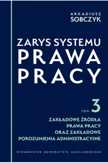 Zarys systemu prawa pracy T.3 Zakadowe rda... - Arkadiusz Sobczyk
