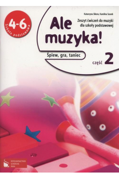 Muzyka SP KL 4-6. wiczenia cz 2. Ale muzyka! piew, gra i taniec (2013)