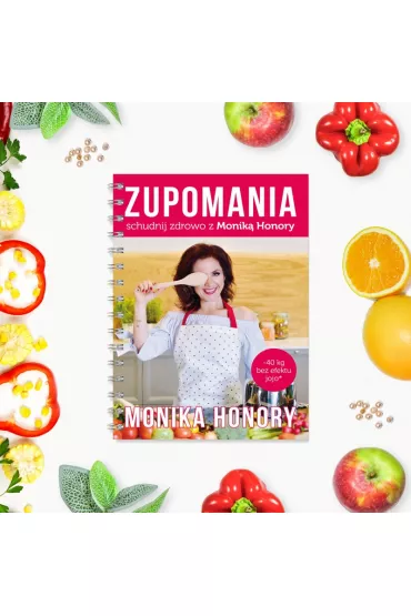 Zupomania. Schudnij zdrowo z Monik� Honory - Monika Honory