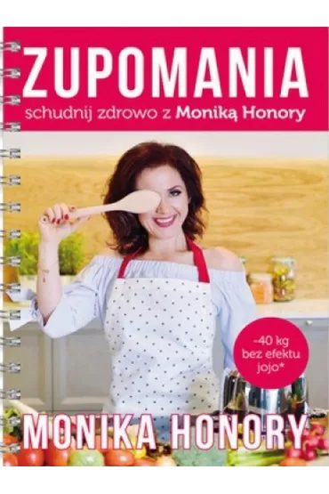 Zupomania. Schudnij zdrowo z Monik� Honory - Monika Honory
