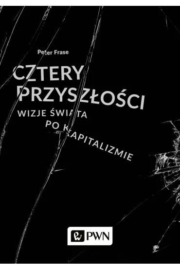 Cztery przysz�o�ci. Wizje �wiata po kapitalizmie - Peter  Frase