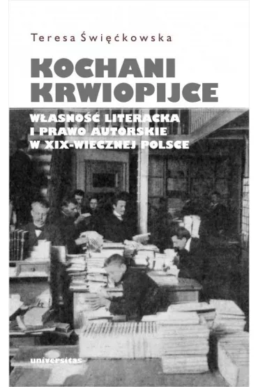 Kochani krwiopijce. W�asno�� literacka i prawo autorskie w XIX-wiecznej Polsce - Teresa �wi��kowska