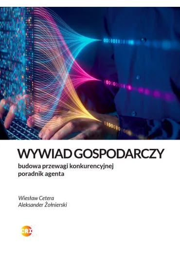 Wywiad gospodarczy. Jak legalnie zbudowa� przewag�. Poradnik agenta - Aleksander �o�nierski, Wies�aw Cetera