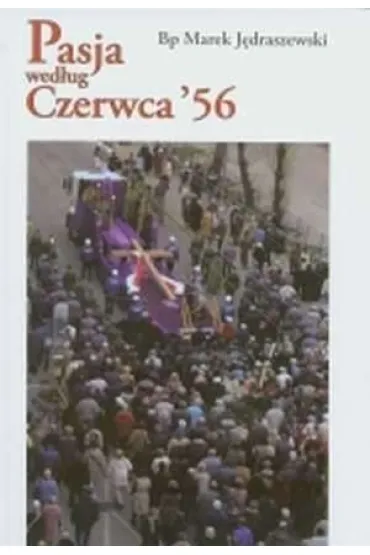Pasja wed�ug Czerwca '56 - Marek J�draszewski