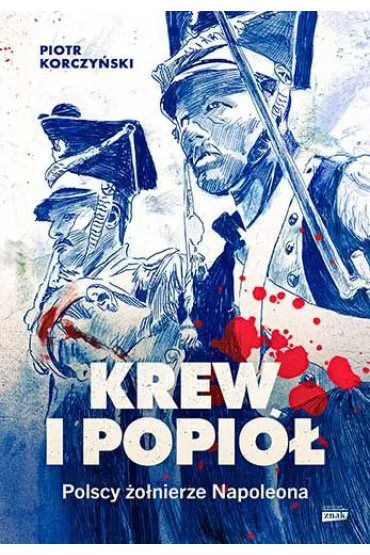 Krew i popi�. Polscy �o�nierze Napoleona - Piotr Korczy�ski