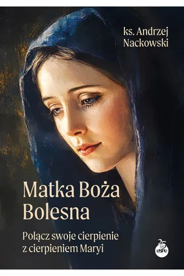 Matka Bo�a Bolesna. Po��cz swoje cierpienie z cierpieniem Maryi - Andrzej Nackowski