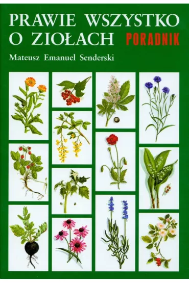 Prawie wszystko o zio�ach Poradnik - Mateusz Emanuel Senderski