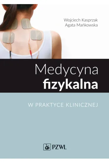 Medycyna fizykalna w praktyce klinicznej - Agata Ma�kowska, Wojciech Kasprzak