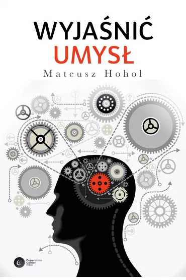 Wyja�ni� umys�. Struktura teorii neurokognitywnych - Mateusz Hohol