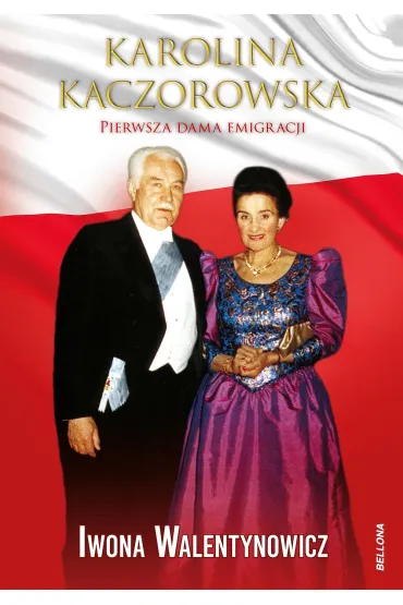 Karolina Kaczorowska. Pierwsza Dama Emigracji - Iwona Walentynowicz