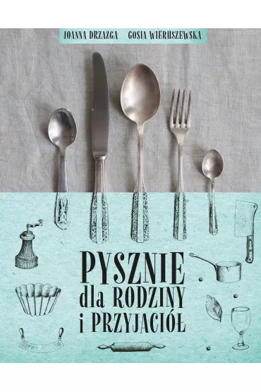 Pysznie dla rodziny i przyjaci� - Gosia Wieruszewska, Joanna Drzazga