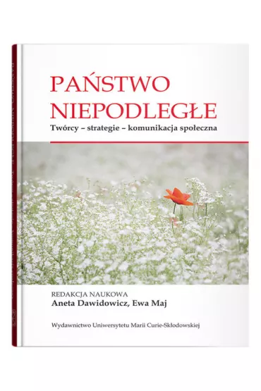 Pa�stwo niepodleg�e. Tw�rcy - strategie - komunikacja spo�eczna - Ewa Maj, Aneta Red Dawidowicz