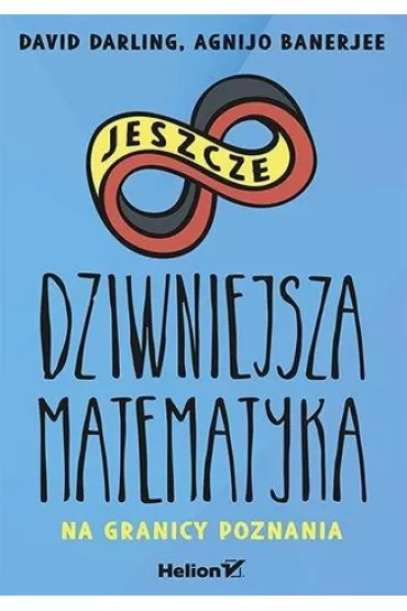 Jeszcze dziwniejsza matematyka. Na granicy poznania - David Darling, Agnijo Banerjee