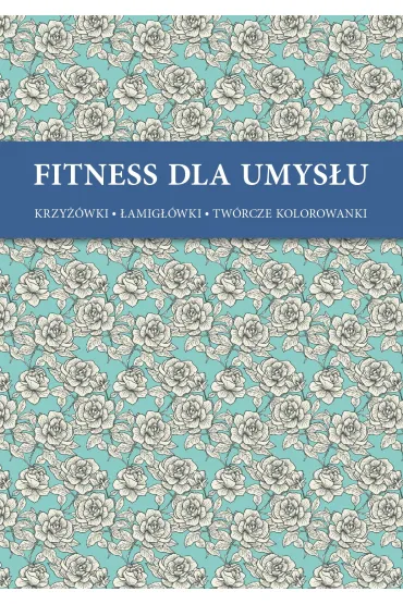 Fitness dla umys�u. Krzy��wki, �amig��wki, tw�rcze kolorowanki - R�e