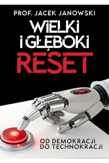Wielki i G��boki Reset. Od demokracji do technokracji - Jacek Janowski