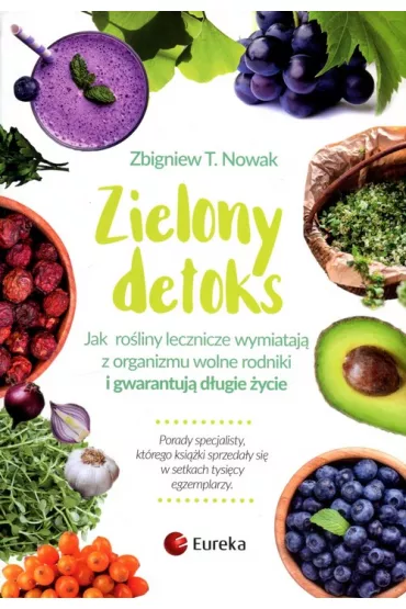 Zielony detoks jak ro�liny lecznicze wyp�ukuj� z organizmu wolne rodniki i gwarantuj� d�ugie �ycie - Zbigniew T. Nowak