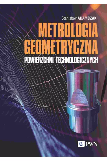 Metrologia geometryczna powierzchni technologicznych - Stanis�aw Adamczak