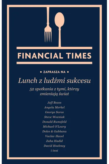 Lunch z lud�mi sukcesu. 52 spotkania z tymi, kt�rzy zmieniaj� �wiat - Grzegorz  �uczkiewicz, Financial Times