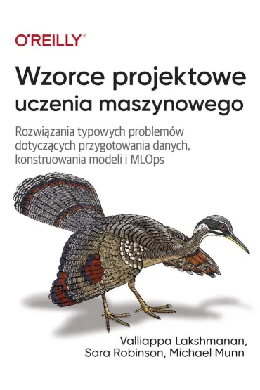 Wzorce projektowe uczenia maszynowego - Lakshmanan Valliappa, Michael  Munn, Sara  Robinson