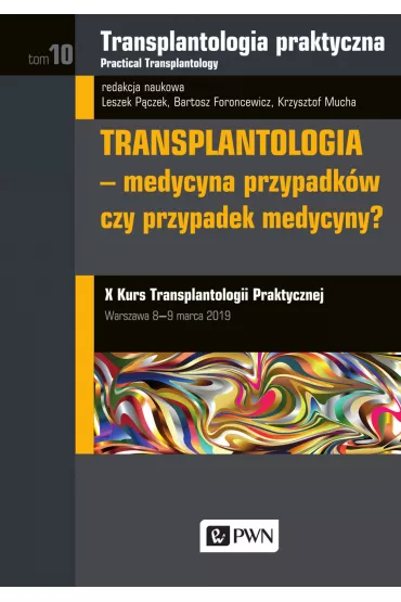 Transplantologia praktyczna. Tom 10. Transplantologia - medycyna przypadk�w czy przypadek medycyny? - Bartosz Foroncewicz, Krzysztof Mucha, Leszek P�czek