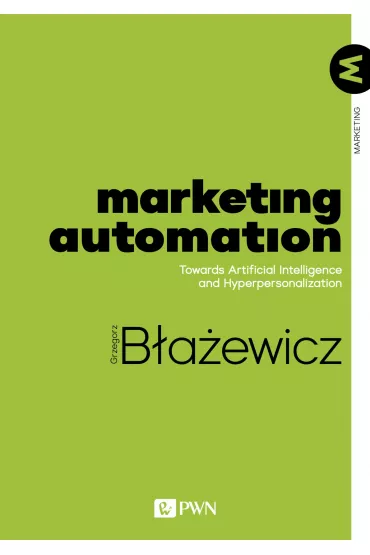 Marketing Automation. Towards Artificial Intelligence and Hyperpersonalization - Grzegorz B�a�ewicz