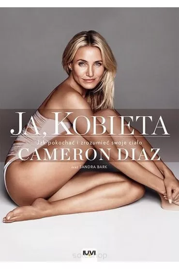 Ja, kobieta. Jak zrozumie� i pokocha� swoje cia�o - Cameron Diaz, Sandra Bark
