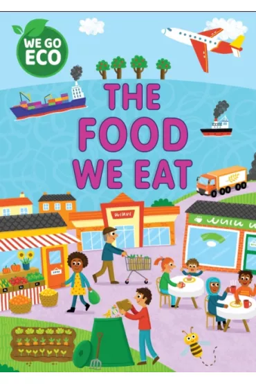 We Go Eco. The Food We Eat - Katie  Woolley