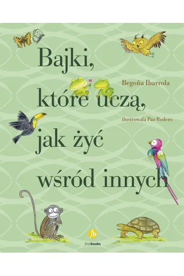 Bajki, kt�re ucz�, jak �y� w�r�d innych - Begona Ibarrola, Paz Rodero