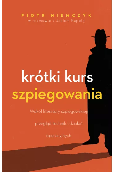 Kr�tki kurs szpiegowania. Wok� literatury szpiegowskiej przegl�d technik i dzia�a� operacyjnych - Piotr Niemczyk, Jan  Kapela