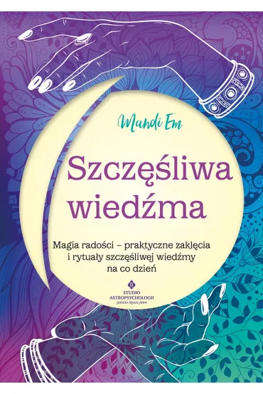 Szcz�liwa wied�ma. Magia rado�ci - praktyczne zakl�cia i rytua�y szcz�liwej wied�my na co dzie� - Mandi Em