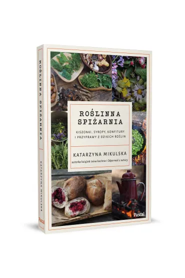 Ro�linna spi�arnia. Kiszonki, syropy, konfitury i przyprawy z dzikich ro�lin - Katarzyna Mikulska