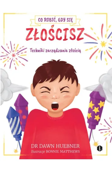 Co robi�, gdy si� z�o�cisz. Techniki zarz�dzania z�o�ci� - Dawn Huebner
