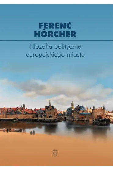 Filozofia polityczna europejskiego miasta - Ferenc H�rcher