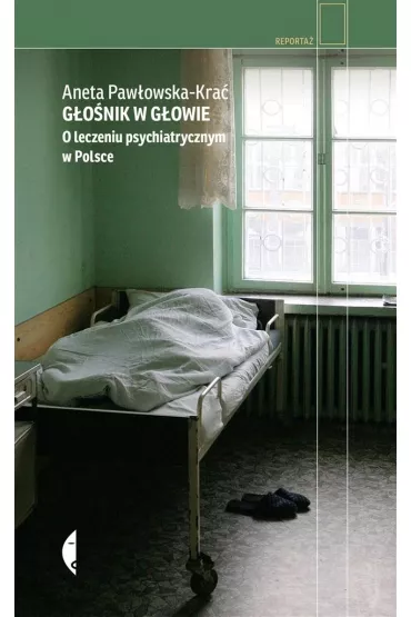 G�o�nik w g�owie. O leczeniu psychiatrycznym w Polsce - Aneta  Paw�owska-Kra�