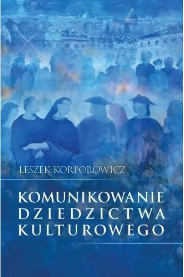 Komunikowanie dziedzictwa kulturowego - Leszek Korporowicz