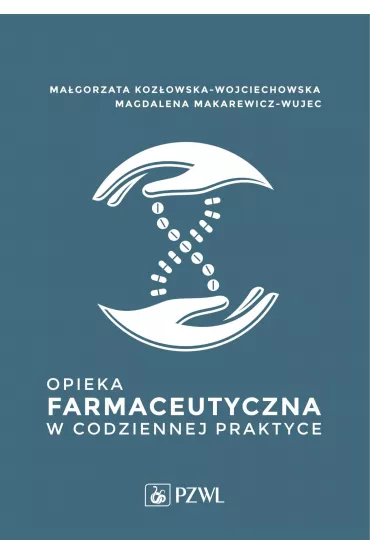 Opieka farmaceutyczna w codziennej praktyce - Ma�gorzata Koz�owska-Wojciechowska, Magdalena Makarewicz-Wujec