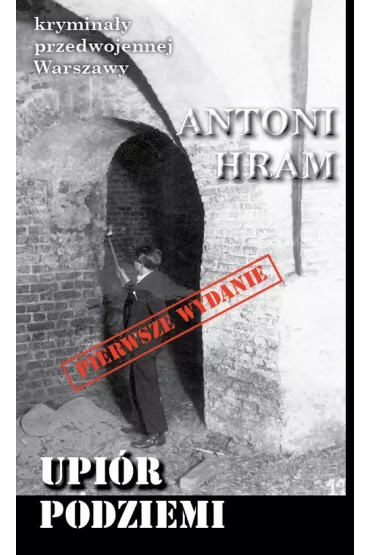 Krymina�y przedwojennej Warszawy. Upi�r podziemi - Antoni Hram