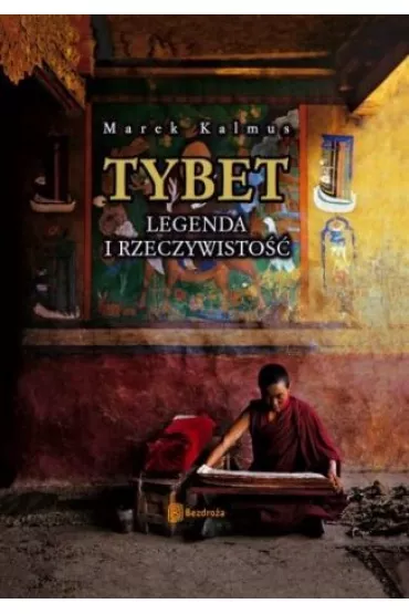 Tybet. Legenda i rzeczywisto��. Wydanie 2 - Marek Kalmus - Aleksander Strojny, Artur Grossman, Krzysztof Bzowski