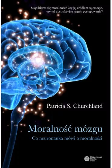Moralno�� m�zgu. Co neuronauka m�wi o moralno�ci * * - Patricia S. Churchland