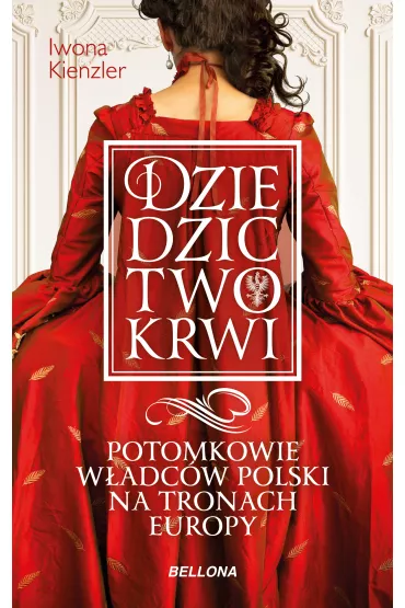 Dziedzictwo krwi. Potomkowie w�adc�w Polski na tronach Europy - Iwona Kienzler
