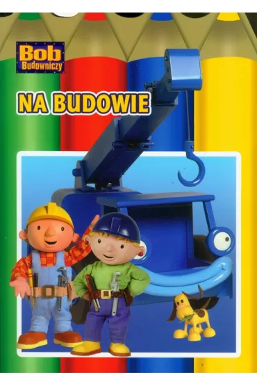Bob budowniczy Na budowie - Ma�gorzata Duma�ska
