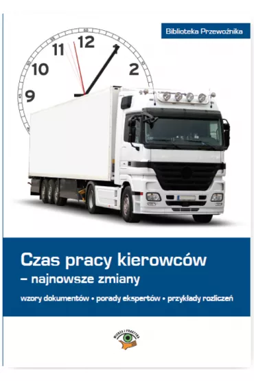 Czas pracy kierowc�w - najnowsze zmiany, wzory dokument�w &bull; porady ekspert�w &bull; przyk�ady rozlicze�