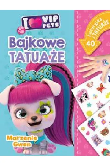 I love VIP Pets. Bajkowe tatua�e. Marzenie Gwen - Ilona  Siwak